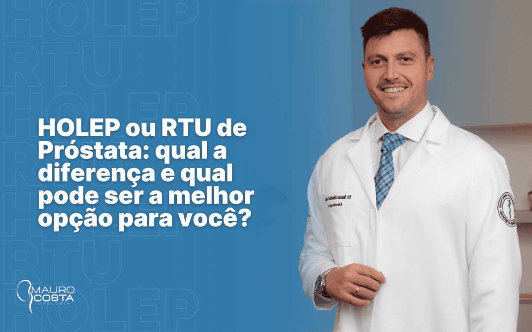 HOLEP ou RTU de Próstata: qual a diferença e qual pode ser a melhor opção para você?
